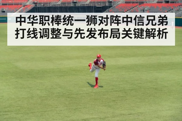 中华职棒统一狮对阵中信兄弟 打线调整与先发布局关键解析 | kaiyun